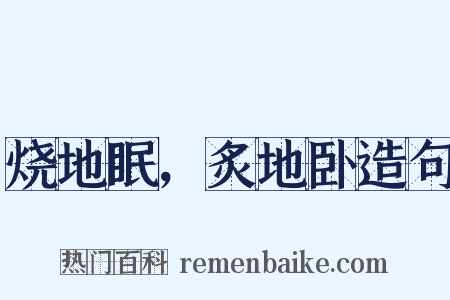 烧地眠，炙地卧造句是什么意思的图片